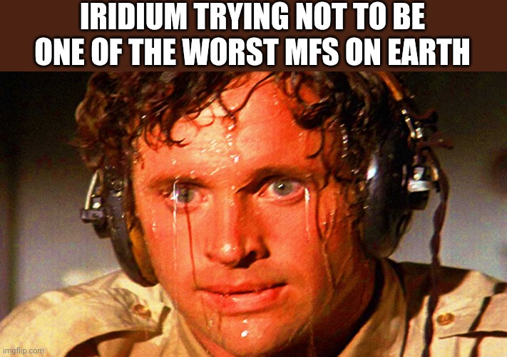 sweaty tryhard | IRIDIUM TRYING NOT TO BE ONE OF THE WORST MFS ON EARTH | image tagged in sweaty tryhard | made w/ Imgflip meme maker