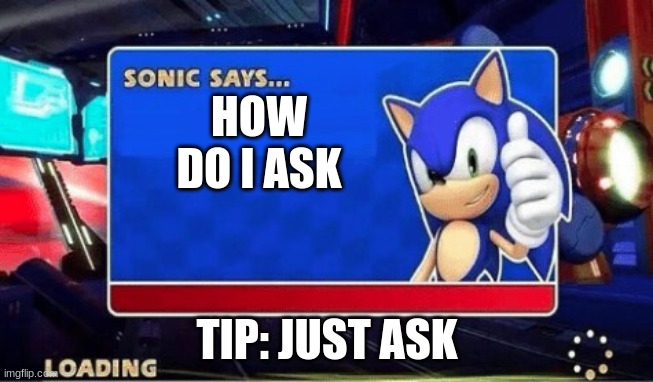 Yeah how does he? | HOW DO I ASK; TIP: JUST ASK | image tagged in sonic says | made w/ Imgflip meme maker