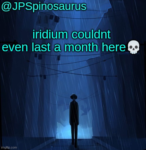JPSpinosaurus LN announcement temp | iridium couldnt even last a month here💀 | image tagged in jpspinosaurus ln announcement temp | made w/ Imgflip meme maker