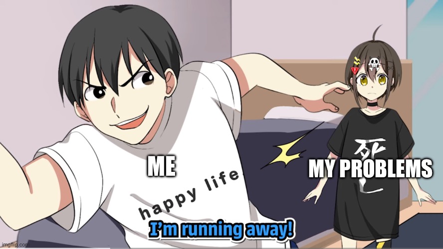 They always come back though | ME; MY PROBLEMS | image tagged in mobuo running away from death flag san | made w/ Imgflip meme maker