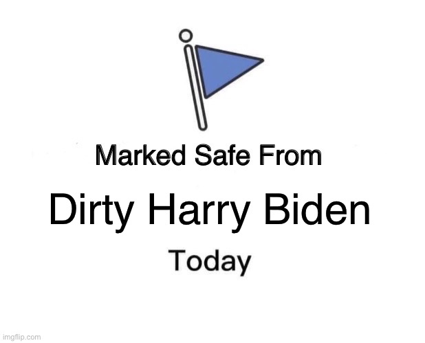 Dirty Harry Biden | Dirty Harry Biden | image tagged in memes,marked safe from | made w/ Imgflip meme maker