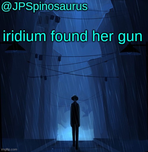 JPSpinosaurus LN announcement temp | iridium found her gun | image tagged in jpspinosaurus ln announcement temp | made w/ Imgflip meme maker