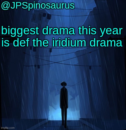JPSpinosaurus LN announcement temp | biggest drama this year is def the iridium drama | image tagged in jpspinosaurus ln announcement temp | made w/ Imgflip meme maker