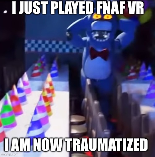 TRAUMATIZED I TELL YOU | I JUST PLAYED FNAF VR; I AM NOW TRAUMATIZED | image tagged in bonnie scared,vr,help wanted | made w/ Imgflip meme maker