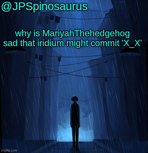JPSpinosaurus LN announcement temp | why is MariyahThehedgehog sad that iridium might commit 'X_X' | image tagged in jpspinosaurus ln announcement temp | made w/ Imgflip meme maker