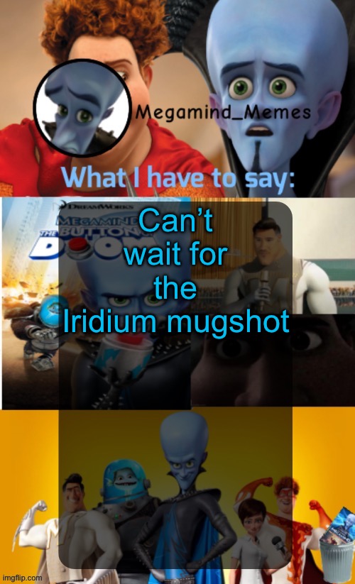 Megamind_Memes Announcement Temp | Can’t wait for the Iridium mugshot | image tagged in megamind_memes announcement temp | made w/ Imgflip meme maker