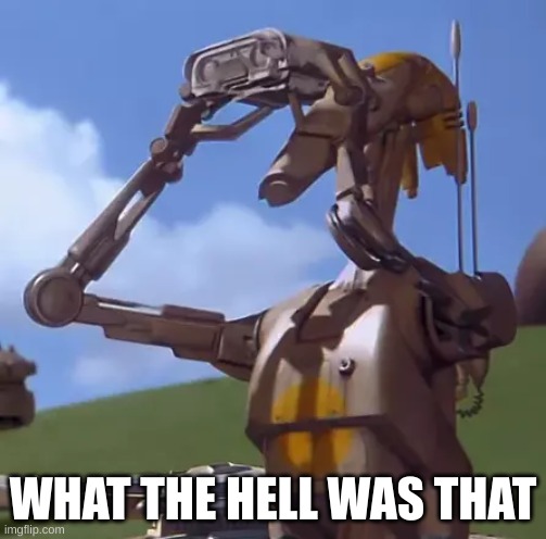 B1 droid star wars | WHAT THE HELL WAS THAT | image tagged in b1 droid star wars | made w/ Imgflip meme maker