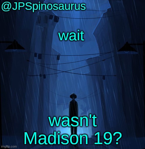 coincidence or not? (madison posted naked girls before, shes 19 but iridium is also 19...) | wait; wasn't Madison 19? | image tagged in jpspinosaurus ln announcement temp | made w/ Imgflip meme maker