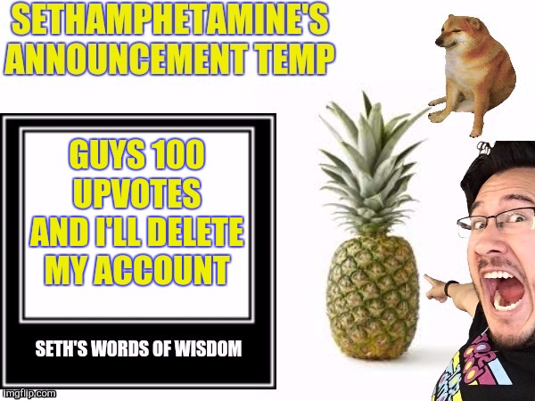 Seth's announcement temp | GUYS 100 UPVOTES AND I'LL DELETE MY ACCOUNT | image tagged in seth's announcement temp | made w/ Imgflip meme maker