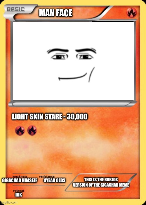 Man face card | MAN FACE; LIGHT SKIN STARE - 30,000; THIS IS THE ROBLOX VERSION OF THE GIGACHAD MEME; GIGACHAD HIMSELF        4YEAR OLDS; IDK | image tagged in blank pokemon card | made w/ Imgflip meme maker