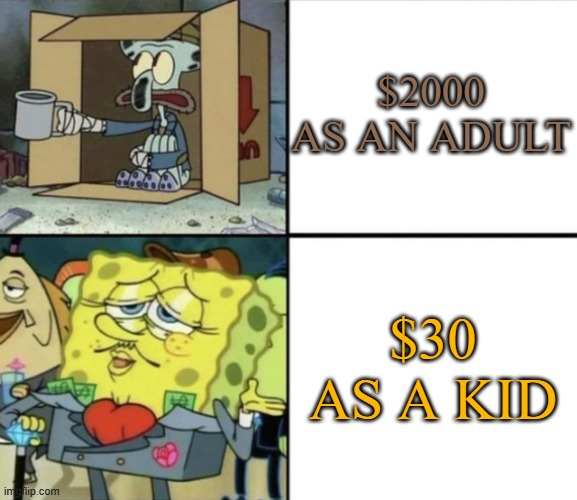 Poor Squidward vs Rich Spongebob | $2000 AS AN ADULT; $30 AS A KID | image tagged in poor squidward vs rich spongebob | made w/ Imgflip meme maker