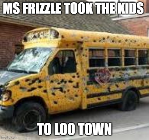 Loo town | MS FRIZZLE TOOK THE KIDS; TO LOO TOWN | image tagged in waterloo | made w/ Imgflip meme maker