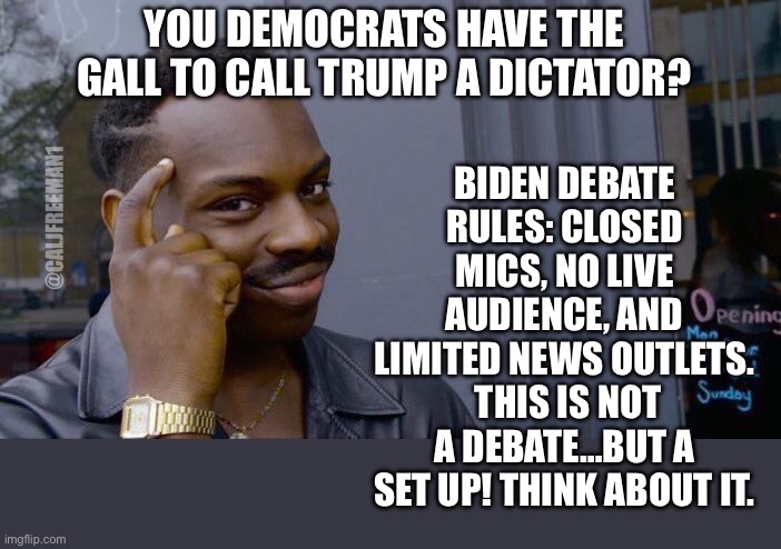 Roll Safe Think About It Meme | BIDEN DEBATE RULES: CLOSED MICS, NO LIVE AUDIENCE, AND LIMITED NEWS OUTLETS.  THIS IS NOT A DEBATE…BUT A SET UP! THINK ABOUT IT. YOU DEMOCRATS HAVE THE  GALL TO CALL TRUMP A DICTATOR? @CALJFREEMAN1 | image tagged in roll safe think about it,maga,republicans,joe biden,donald trump,dictator | made w/ Imgflip meme maker