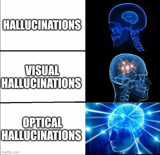 "Optical Hallucinations" | HALLUCINATIONS; VISUAL HALLUCINATIONS; OPTICAL HALLUCINATIONS | image tagged in galaxy brain 3 brains | made w/ Imgflip meme maker