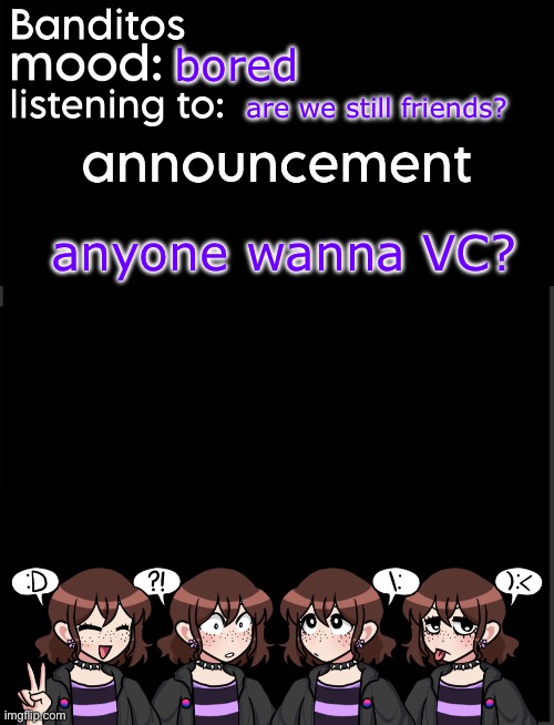 im makin ramen :3 | bored; are we still friends? anyone wanna VC? | image tagged in banditos announcement temp 2 | made w/ Imgflip meme maker