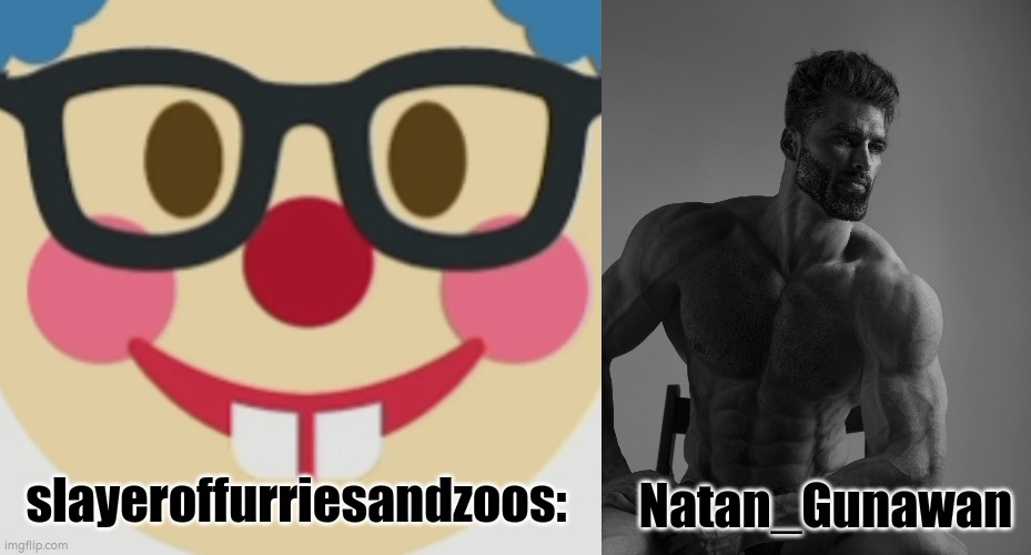 slayeroffurriesandzoos:; Natan_Gunawan | image tagged in goofy ahh bozo ohio nerd clown,giga chad | made w/ Imgflip meme maker