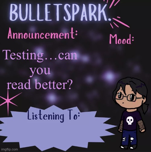 BulletSpark. Announcement Template by MC | Testing…can you read better? | image tagged in bulletspark announcement template by mc | made w/ Imgflip meme maker