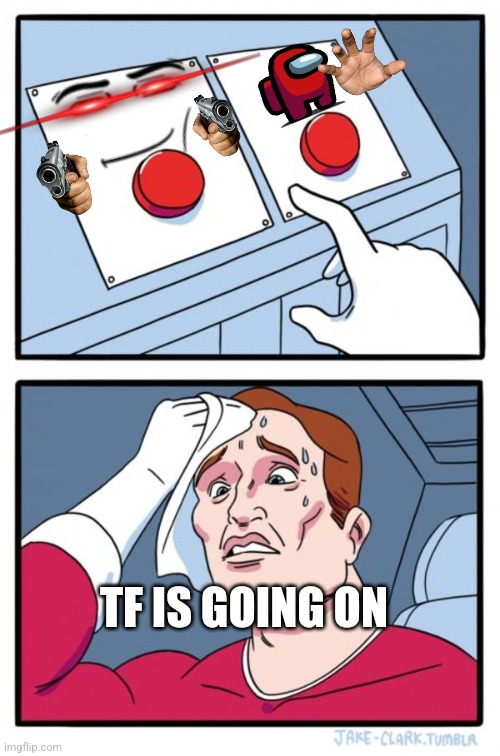Two Buttons | TF IS GOING ON | image tagged in memes,two buttons | made w/ Imgflip meme maker