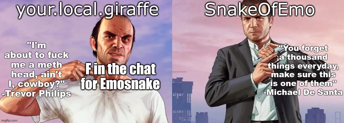 your.local.giraffe and SnakeOfEmo shared announcement template | F in the chat for Emosnake | image tagged in your local giraffe and snakeofemo shared announcement template | made w/ Imgflip meme maker