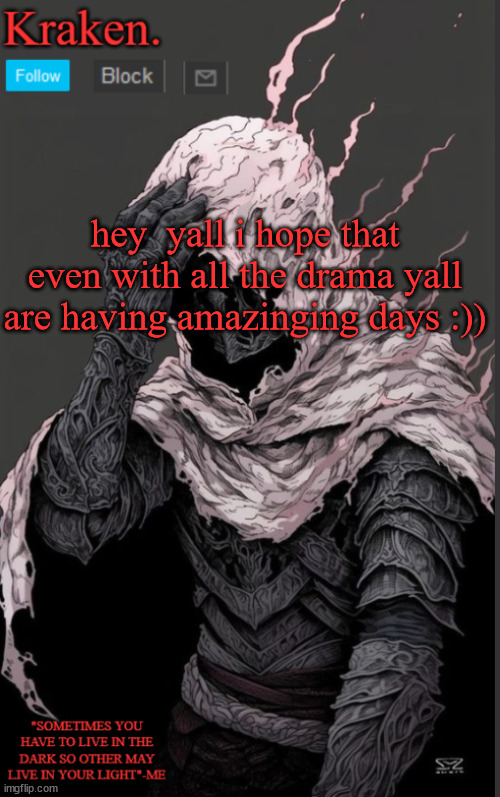 hey  yall i hope that even with all the drama yall are having amazinging days :)) | image tagged in krakens knight anoucment temp | made w/ Imgflip meme maker