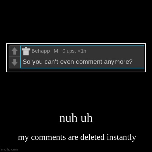 yo btw can  have mod | nuh uh | my comments are deleted instantly | image tagged in demotivationals | made w/ Imgflip demotivational maker