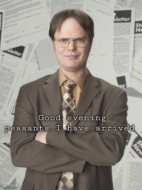 Dwight Schrute 2 | Good evening peasants I have arrived | image tagged in memes,dwight schrute 2 | made w/ Imgflip meme maker