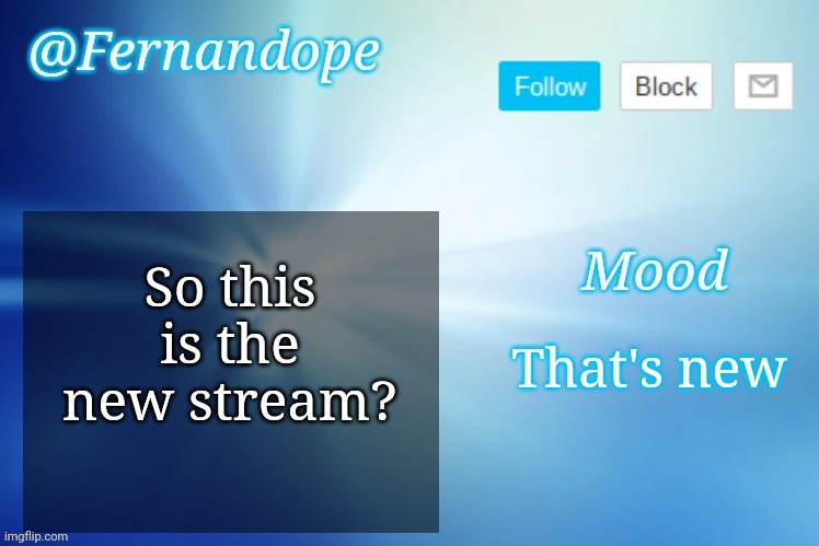 An even better Fernandope's Announcement/Speech template™ | So this is the new stream? That's new | image tagged in an even better fernandope's announcement/speech template | made w/ Imgflip meme maker
