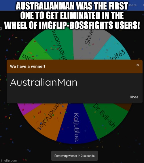 AustralianMan was the first one to get eliminated. | AUSTRALIANMAN WAS THE FIRST ONE TO GET ELIMINATED IN THE WHEEL OF IMGFLIP-BOSSFIGHTS USERS! | made w/ Imgflip meme maker