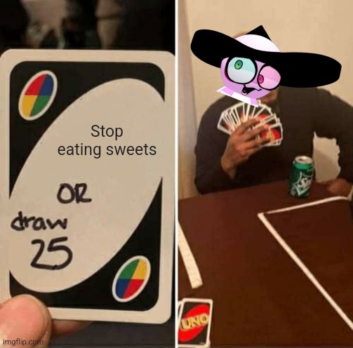 UNO Draw 25 Cards | Stop eating sweets | image tagged in memes,uno draw 25 cards,lynth,dave and bambi,behind the corn farm | made w/ Imgflip meme maker