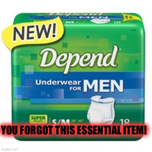 depends  | YOU FORGOT THIS ESSENTIAL ITEM! | image tagged in depends | made w/ Imgflip meme maker