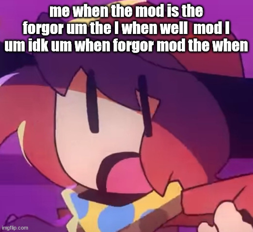 gasp | me when the mod is the forgor um the I when well  mod I um idk um when forgor mod the when | image tagged in gasp | made w/ Imgflip meme maker