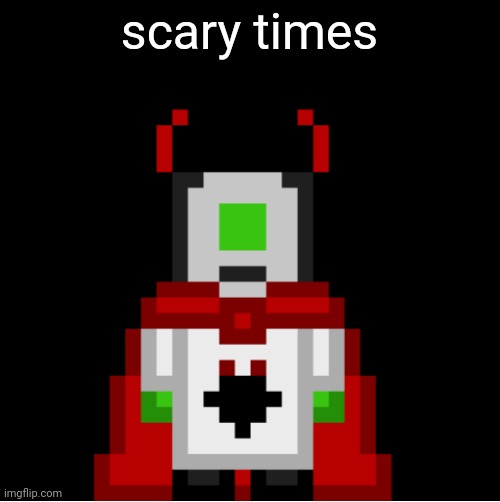 whackolyte but he’s a sprite made by cosmo | scary times | image tagged in whackolyte but he s a sprite made by cosmo | made w/ Imgflip meme maker