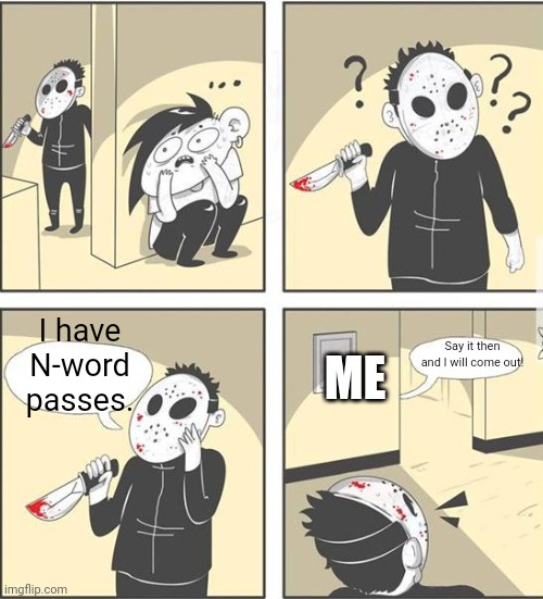 jason | I have N-word passes. ME; Say it then and I will come out! | image tagged in jason | made w/ Imgflip meme maker