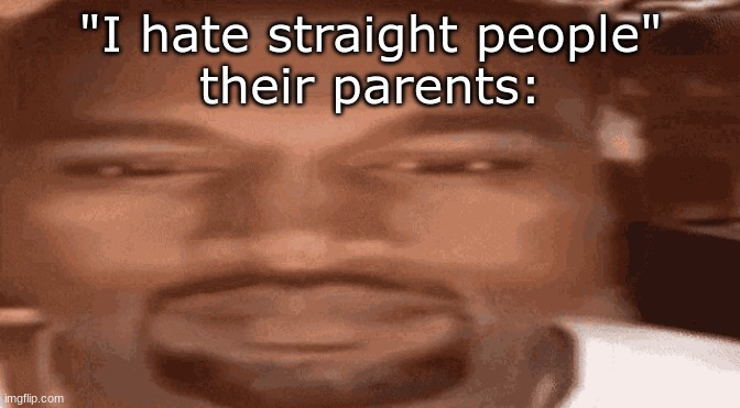 blud wouldnt exist | "I hate straight people"
their parents: | image tagged in kanye west stare | made w/ Imgflip meme maker