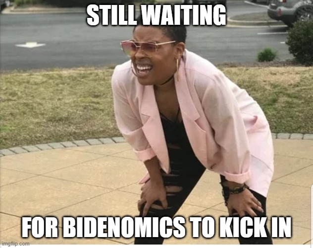 Me looking for | STILL WAITING; FOR BIDENOMICS TO KICK IN | image tagged in me looking for | made w/ Imgflip meme maker