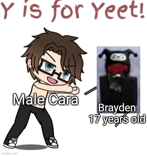 Male Cara yeets a 17 year old named Brayden | Male Cara; Brayden 17 years old | image tagged in pop up school 2,pus2,x is for x,male cara,yeet,roblox | made w/ Imgflip meme maker