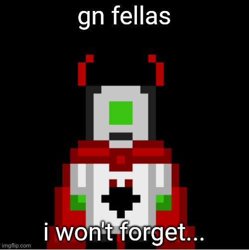 cooked | gn fellas; i won't forget... | image tagged in whackolyte but he s a sprite made by cosmo | made w/ Imgflip meme maker