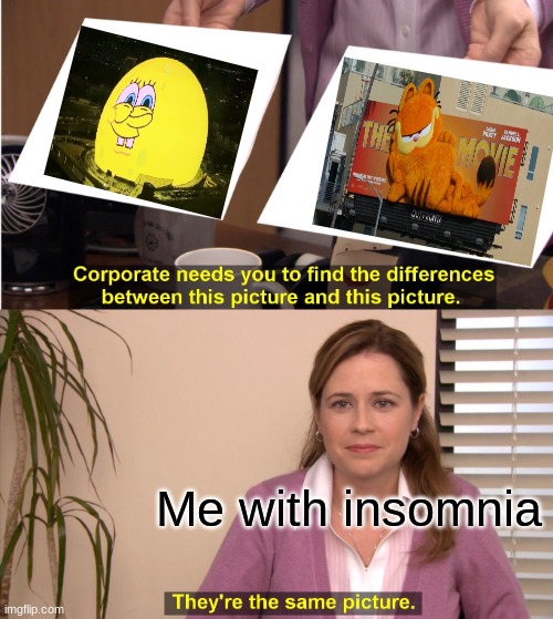 If they were out my bedroom window | Me with insomnia | image tagged in memes,they're the same picture,spongebob,garfield,funny | made w/ Imgflip meme maker