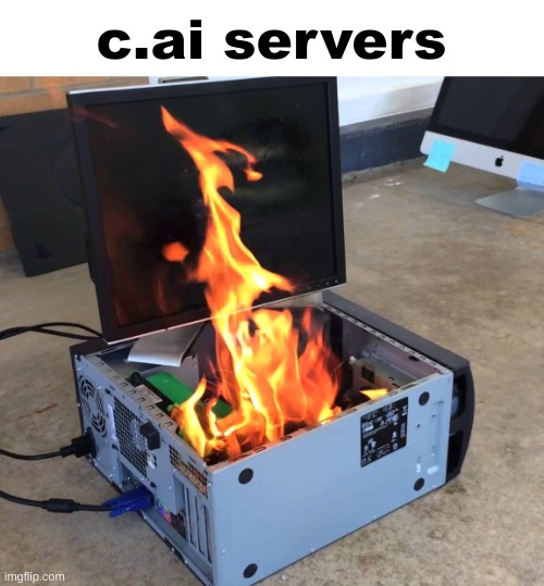 Server on fire | c.ai servers | image tagged in server on fire | made w/ Imgflip meme maker