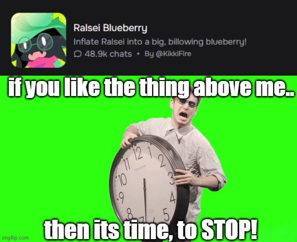 What has Character.AI become!? | if you like the thing above me.. then its time, to STOP! | image tagged in its time to stop,character ai,cringe,ralsei,memes,why | made w/ Imgflip meme maker