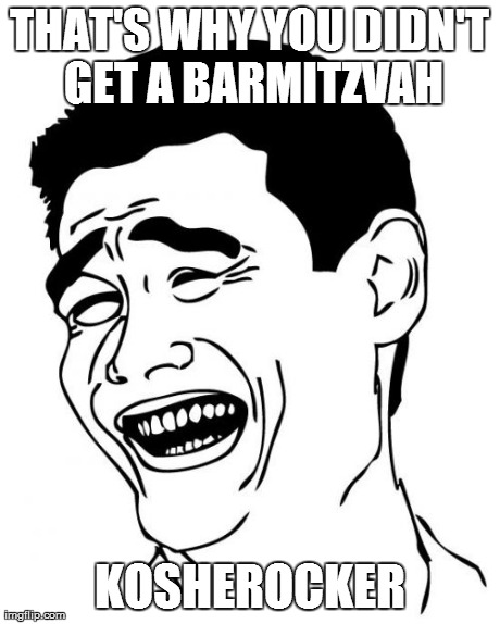 Yao Ming Meme | THAT'S WHY YOU DIDN'T GET A BARMITZVAH KOSHEROCKER | image tagged in memes,yao ming | made w/ Imgflip meme maker