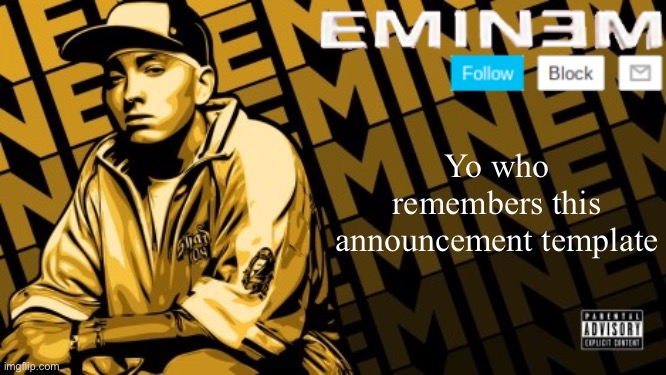 Eminem | Yo who remembers this announcement template | image tagged in eminem | made w/ Imgflip meme maker