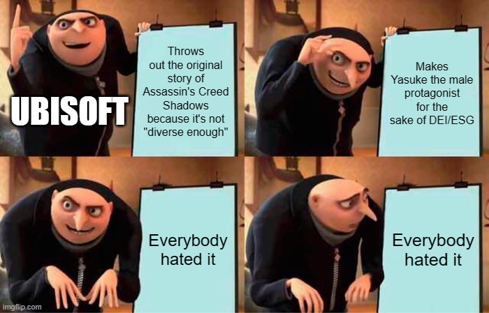 Gru's Plan Meme | Throws out the original story of Assassin's Creed Shadows because it's not "diverse enough"; Makes Yasuke the male protagonist for the sake of DEI/ESG; UBISOFT; Everybody hated it; Everybody hated it | image tagged in memes,gru's plan | made w/ Imgflip meme maker
