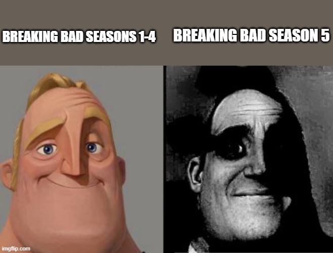 Breaking bad in a nutshell | BREAKING BAD SEASONS 1-4; BREAKING BAD SEASON 5 | image tagged in traumatized mr incredible | made w/ Imgflip meme maker