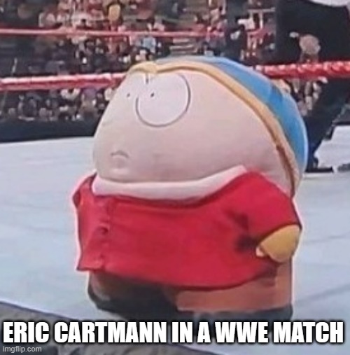 "KAYLE! IMA WESTLER NAW! KEWL!!! NOW SHUT UP JEW." -Eric probably if this happened. | ERIC CARTMANN IN A WWE MATCH | image tagged in funny,south park,eric cartman,cartoon,shitpost,jew | made w/ Imgflip meme maker
