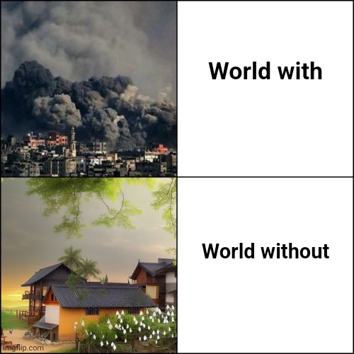 World With vs World Without | World with; World without | image tagged in world with vs world without | made w/ Imgflip meme maker