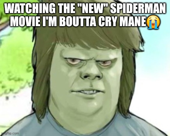 My mom | WATCHING THE "NEW" SPIDERMAN MOVIE I'M BOUTTA CRY MANE😭 | image tagged in my mom | made w/ Imgflip meme maker