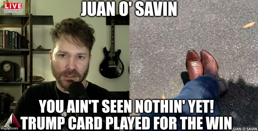 Juan O' Savin: You Ain't Seen Nothin' Yet! TRUMP Card Played For The WIN (Video) 