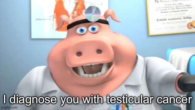 I diagnose you with X | I diagnose you with testicular cancer | image tagged in i diagnose you with x | made w/ Imgflip meme maker