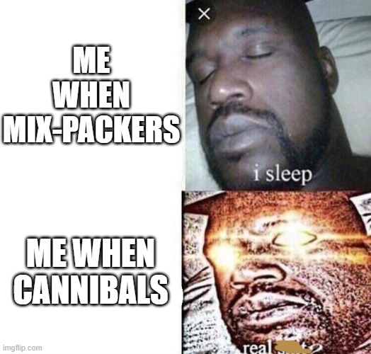 Stupid cannibal Carno framing me | ME WHEN MIX-PACKERS; ME WHEN CANNIBALS | image tagged in i sleep real shit,the isle,path of titans,pot,dinosaurs,gaming | made w/ Imgflip meme maker